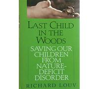 Last Child In The Woods: Saving Our Children From Nature-Deficit Disorder