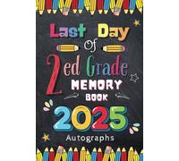 Last Day of 2nd Grade 2025 Autographs: Graduation Memory Album, My End of School Second Grade Keepsake to Write Messages & Collect Signatures For Students & Teachers To Record Meaningful Wishes.