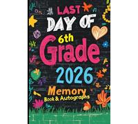 Last Day of 6th Grade 2026 Memory Book & Autographs: Fun End-of-Year Keepsake for 6th Grade Students - Class Memories, Reflections, and Signature Pages