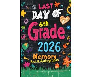 Last Day of 6th Grade 2026 Memory Book & Autographs: Fun End-of-Year Keepsake for 6th Grade Students - Class Memories, Reflections, and Signature Pages