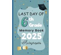 Last Day of 6th Grade Memory Book Autographs: My End of School Keepsake yearbook To Collect Signatures, Pictures, Messages from Teachers and Friends for Girls & Boys
