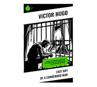 Last Day of a Condemned Man: A Prison Cell Monologue on Death Row, Legal Injustice, and the Execution Debate in Nineteenth-Century France
