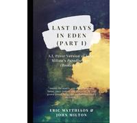 Last Days in Eden (Part 1): A.I. Prose Version of John Milton’s Paradise Lost (Books I-IV) (A.I. Classics)