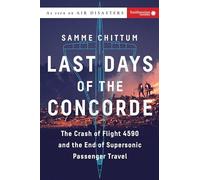 Last Days of the Concorde: The Crash of Flight 4590 and the End of Supersonic Passenger Travel (Air Disasters)