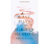 Last Days of the Mighty Mekong, Second Edition : What's At Stake for Southeast Asia's Great River?