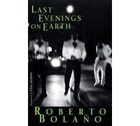 Last Evenings on Earth - NEW Roberto Bolano 2007