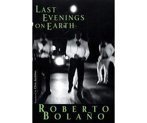Last Evenings on Earth - NEW Roberto Bolano 2007