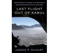Last Flight Out of Kabul: One Diplomat's Journey in Afghanistan from Reconstruction to Collapse
