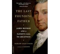 Last Founding Father: James Monroe and a Nation's Call to Greatness: 400