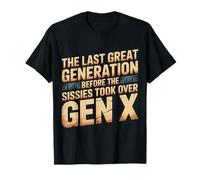 Last Great Gen Before Sissies Took Over Gen X - T-Shirt