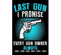 Last Gun I Promise Every Gun Owner Always: This is a blank, lined journal that makes a perfect Gun Or Bullet Lover's gift for men or women. It's 6x9 ... pages, a convenient size to write things in.