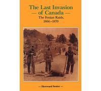Last Invasion of Canada: Fenian Raids 1866-1870 (Canadian War Museum Historical Publications, No 27)