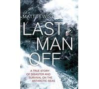 Last Man Off: A True Story of Disaster and Survival on the Antarctic Seas by Lewis, Matt (July 10, 2014) Hardcover