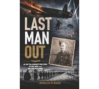 Last Man Out: An RAF Tail Gunner's True Story of Fire, Wire, and the Long Walk Home
