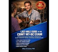 LAST-MILE GUIDE TO THE CBMT MT-BC EXAM: Four Full-Length Practice Exams, Clinical Rationales, and Board Exam Strategy for MT-BC Success