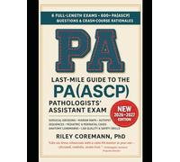 LAST-MILE GUIDE TO THE PA(ASCP) PATHOLOGISTS’ ASSISTANT EXAM: BLUEPRINT-BASED GROSSING, SURGICAL PATHOLOGY, AUTOPSY, AND LAB OPERATIONS PRACTICE WITH SIX FULL-LENGTH SIMULATED EXAMS