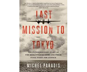 Last Mission to Tokyo: The Extraordinary Story of the Doolittle Raiders and Their Final Fight for Justice