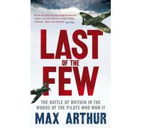 Last of the Few : The Battle of Britain in the Words of the Pilots Who Won It