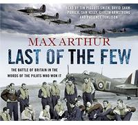 Last of the Few: The Battle of Britain in the Words of the Pilots Who Won It: Written by Max Arthur, 2010 Edition, (Abridged edition) Publisher: Virgin Audio [Audio CD]
