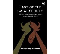 Last Of The Great Scouts The Life Story Of William F. Cody ["Buffalo Bill" Cody]