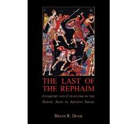 Last of the Rephaim: Conquest and Cataclysm in the Heroic Ages of Ancient Israel: 07 (Ilex Series)