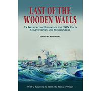 Last of the Wooden Walls: An Illustrated History of the Ton Class Minesweepers and Minehunters