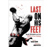 Last On His Feet : Jack Johnson and the Battle of the Century
