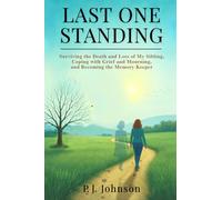 LAST ONE STANDING: Surviving the Death and Loss of My Sibling, Coping with Grief and Mourning, and Becoming the Memory Keeper