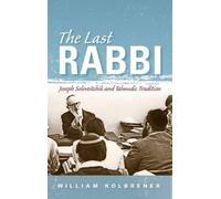 Last Rabbi: Joseph Soloveitchik and Talmudic Tradition (New Jewish Philosophy and Thought) by William Kolbrener (2016-09-01)
