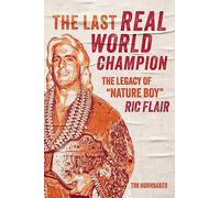 Last Real World Champion, The: The Legend of 'Nature Boy' Ric Flair