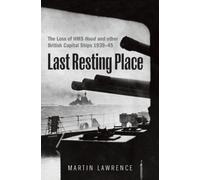 Last Resting Place : The Loss of HMS Hood and other British Capital Ships 1939-45