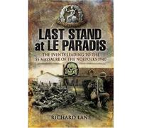 Last Stand at Le Paradis: The Events Leading to the SS Massacre of the Norfolks 1940