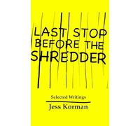 Last Stop Before The Shredder: Selected Writings