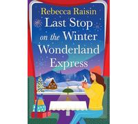 Last Stop on the Winter Wonderland Express: Embark on a festive adventure with Rebecca Raisin in this cosy romance