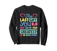 Last thing you give can be your greatest be an organ donor Sweatshirt
