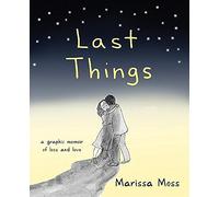 Last Things: A Graphic Memoir of Loss and Love