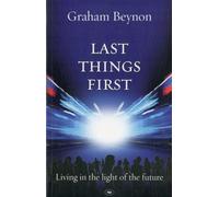 Last Things First : Living In The Light Of The Future
