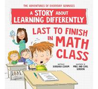 Last to Finish in Math Class: A Story about Learning Differently (The Adventures of Everyday Geniuses)