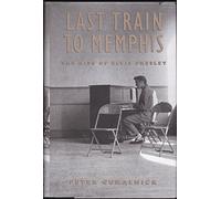 Last Train to Memphis: The Rise of Elvis Presley