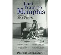 Last Train To Memphis: The Rise of Elvis Presley - 'The richest portrait of Presley we have ever had' Sunday Telegraph