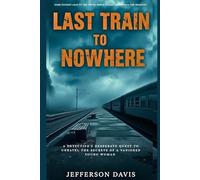 Last Train to Nowhere: A Detective’s Desperate Quest to Unravel the Secrets of a Vanished Young Woman