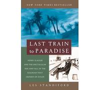 Last Train to Paradise: Henry Flagler and the Spectacular Rise and Fall of the Railroad That Crossed an Ocean