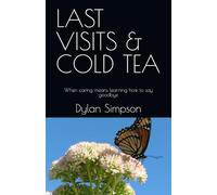 LAST VISITS & COLD TEA: When caring means learning how to say goodbye (cold tea Series)