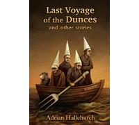 Last Voyage of the Dunces and other stories: Twelve tales of love, lust and despair