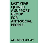 LAST YEAR I JOINED A SUPPORT GROUP FOR ANTI-SOCIAL PEOPLE. WE HAVEN'T MET YET.: Funny gift NOTEBOOK - Glossy Cover - 6" x 9" - 120 pages