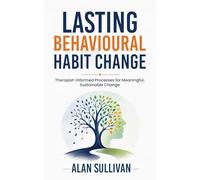 Lasting Behavioural Habit Change: Therapist-Informed Processes for Meaningful, Sustainable Change (Sullivan's Psychology and Spirituality Series)