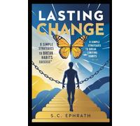 LASTING CHANGE: 8 SIMPLE STRATEGIES to BREAK FREE from LIMITING HABITS