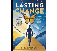 LASTING CHANGE: 8 SIMPLE STRATEGIES to BREAK FREE from LIMITING HABITS