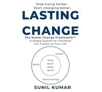 LASTING CHANGE: A Simple System to Transform the 7 Areas of Your Life (The Kumar Change Framework Series)