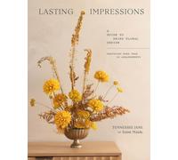 Lasting Impressions : A Guide to Dried Floral Design Featuring More Than 50 Arrangements
